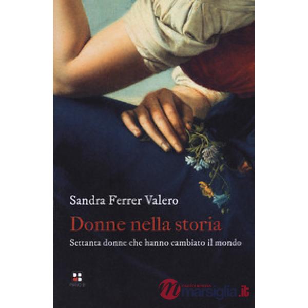 Donne nella storia. Settanta donne che hanno cambiato il mondo