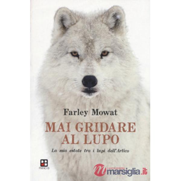Mai gridare al lupo. La mia estate tra i lupi dell'Artico