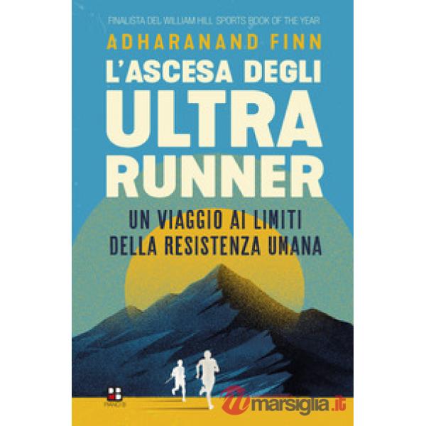 Ascesa degli ultrarunner. Un viaggio ai limiti della resistenza umana (L')
