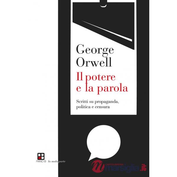 Potere e la parola. Scritti su propaganda, politica e censura (Il)