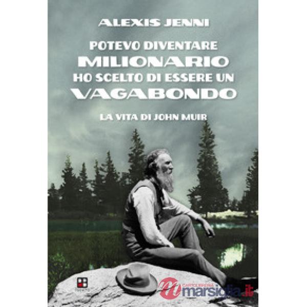 Potevo diventare milionario ho scelto di essere un vagabondo. La vita di John Muir