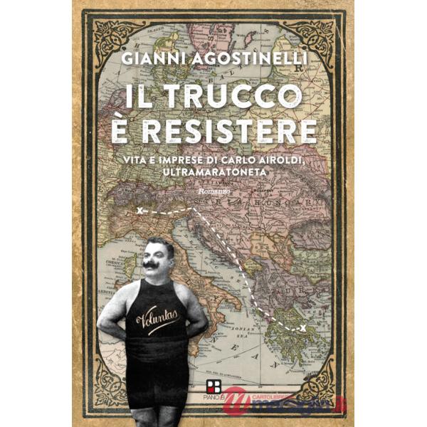 Trucco è resistere. Vita e imprese di Carlo Airoldi, ultramaratoneta (Il)