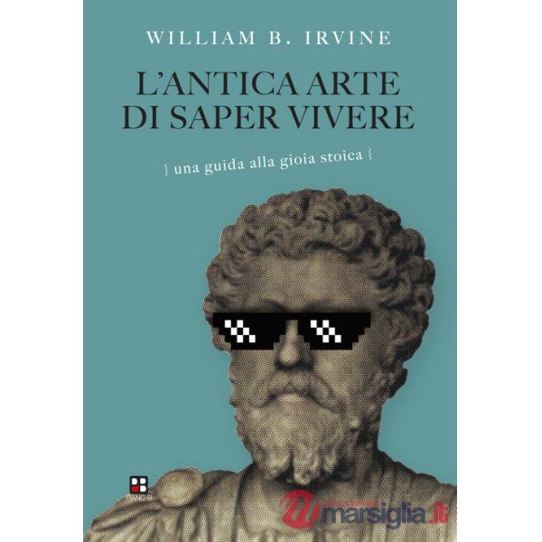 Antica arte di saper vivere. Una guida alla gioia stoica (L')