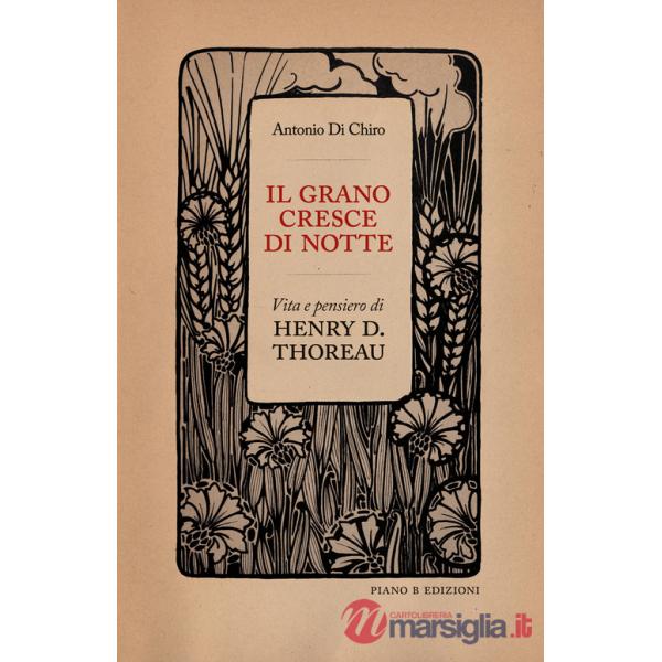 Grano cresce di notte. Vita e pensiero di Henry D. Thoreau (Il)