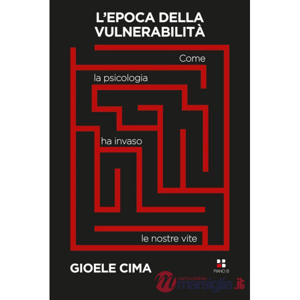 Epoca della vulnerabilità. Come la psicologia ha invaso le nostre vite (L')