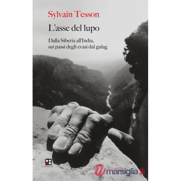Asse del lupo. Dalla Siberia all'India sui passi degli evasi dal gulag (L')