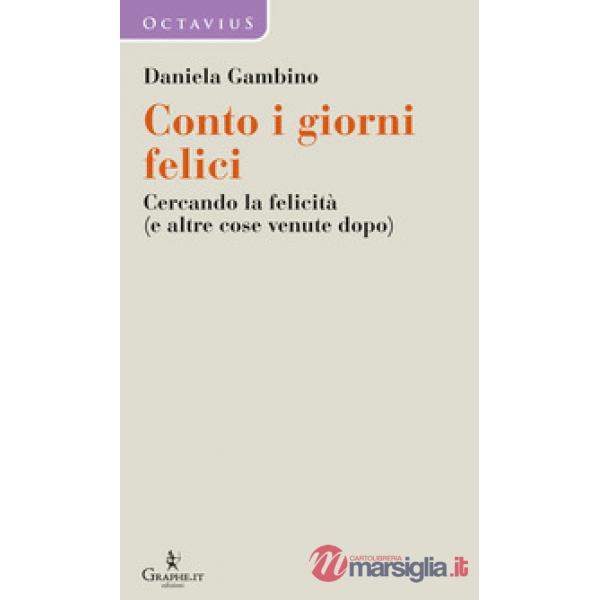 Conto i giorni felici. Cercando la felicità (e altre cose venute dopo)