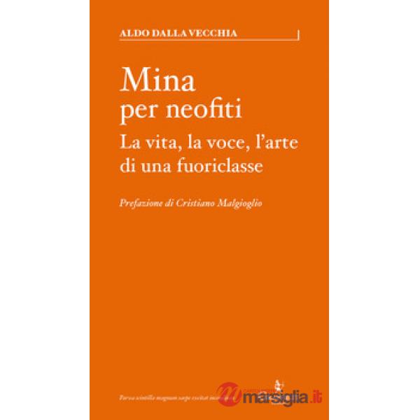 Mina per neofiti. La vita, la voce, l'arte di una fuoriclasse