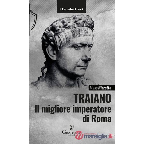 Traiano, il migliore imperatore di Roma. Una biografia militare