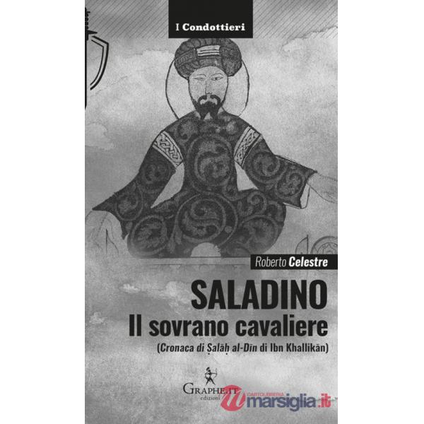 Saladino. Il sovrano cavaliere («Cronaca di Salâh al-Dîn» di Ibn Khallikân)