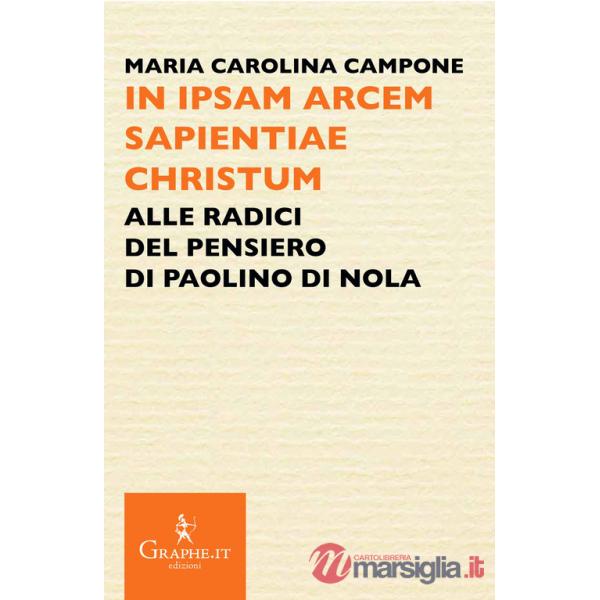 In ipsam arcem sapientiae Christum. Alle radici del pensiero di Paolino di Nola