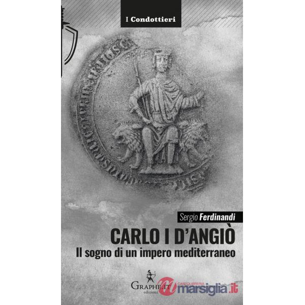 Carlo I d'Angiò. Il sogno di un impero mediterraneo