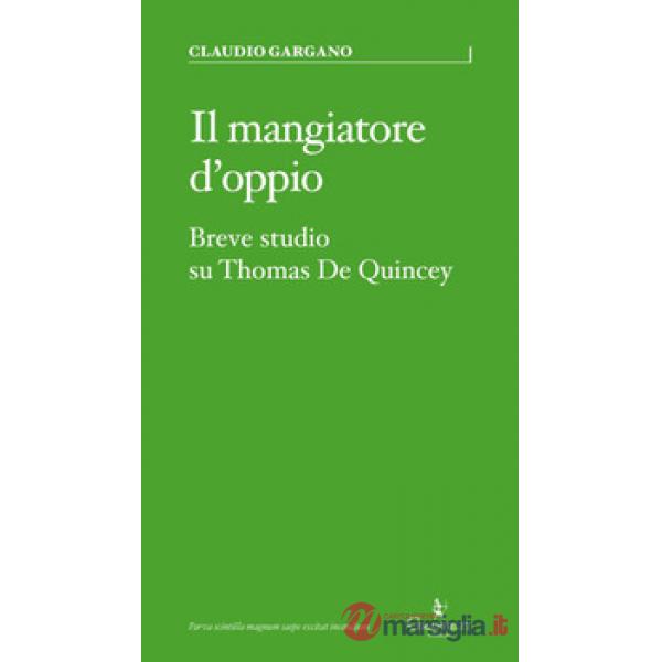 Mangiatore d'oppio. Breve studio su Thomas De Quincey (Il)