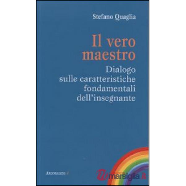 Vero maestro. Dialogo sulle caratteristiche fondamentali dell'insegnante (Il)
