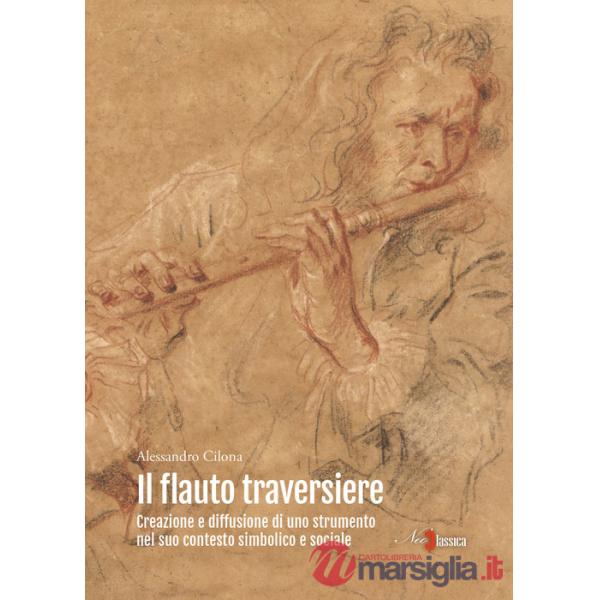 Flauto traversiere. Creazione e diffusione di uno strumento nel suo contesto simbolico e sociale (Il)
