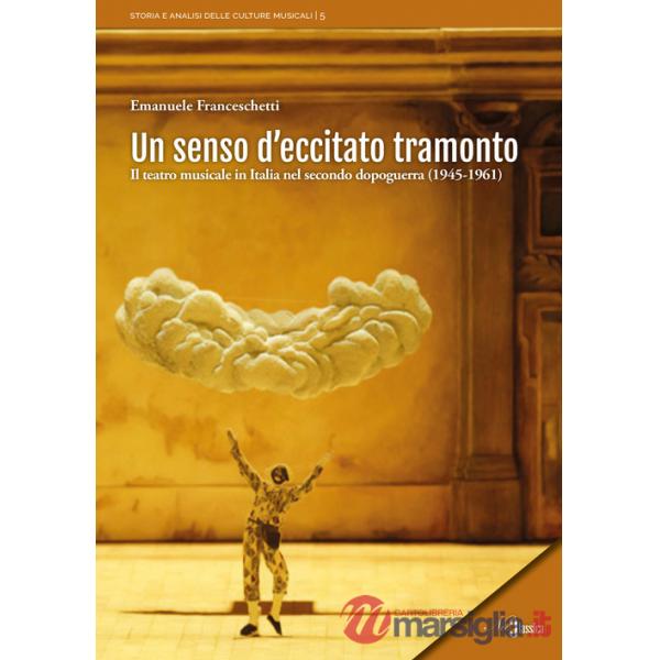 Senso d'eccitato tramonto. Il teatro musicale in Italia nel secondo dopoguerra (1945-1961) (Un)