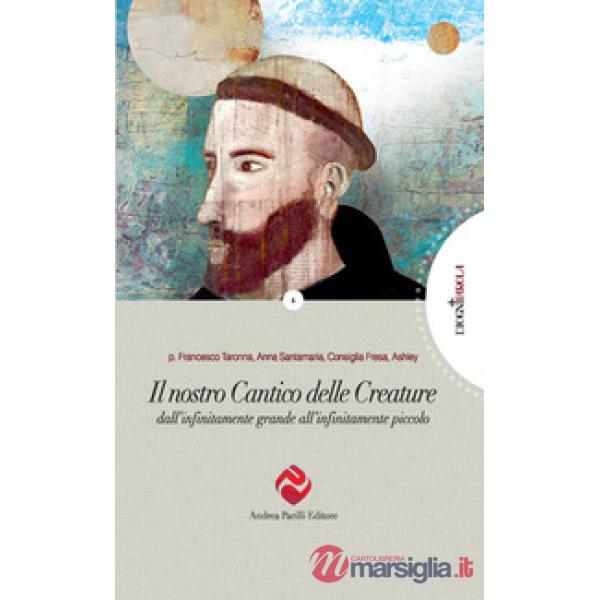 Nostro Cantico delle Creature. Dall'infinitamente grande all'infinitamente piccolo (Il)