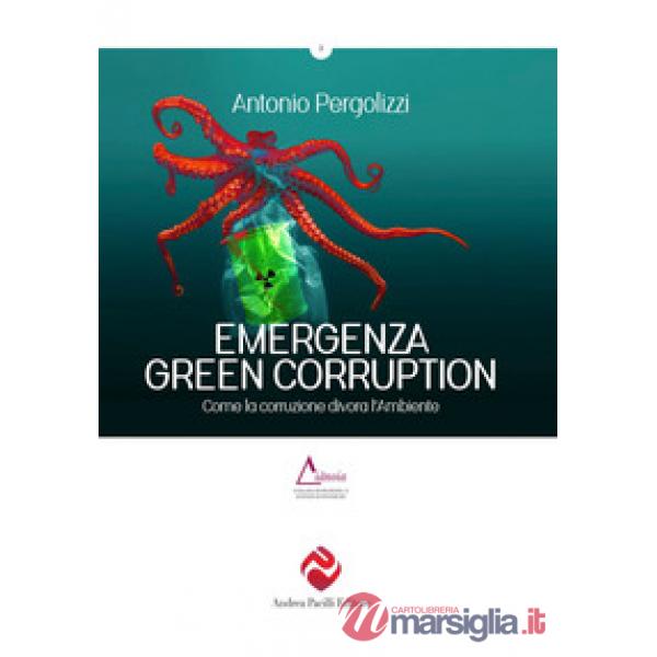 Emergenza green corruption. Come la corruzione divora l'ambiente