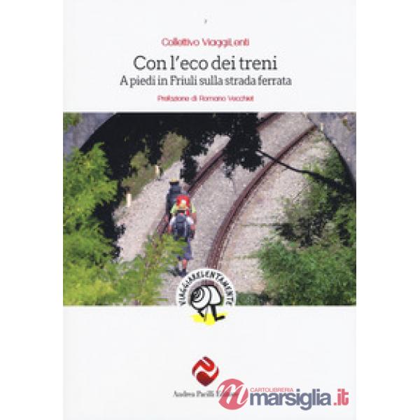 Con l'eco dei treni. A piedi in Friuli sulla strada ferrata