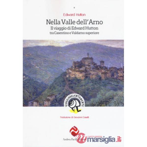 Nella valle dell'Arno. Il viaggio di Edward Hutton tra Casentino e Valdarno supe