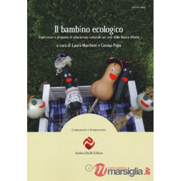 Bambino ecologico. Esperienze e proposte di educazione naturale nei nidi della Banca d'Italia. Nuova ediz. (Il)