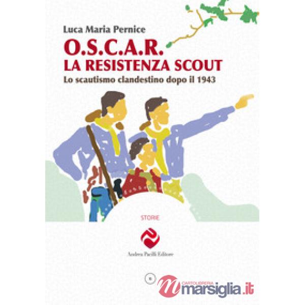 O.S.C.A.R. la resistenza scout. Lo scautismo clandestino dopo il 1943. Ediz. illustrata