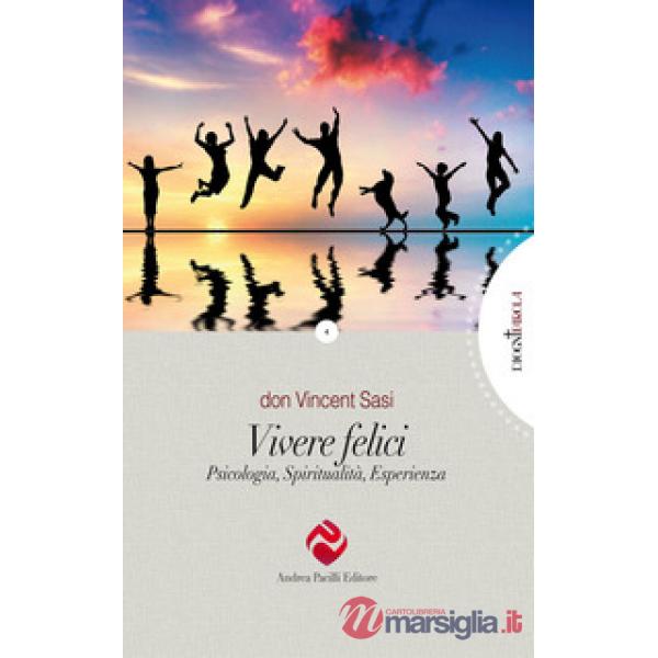 Vivere felici. Psicologia, spiritualità, esperienza