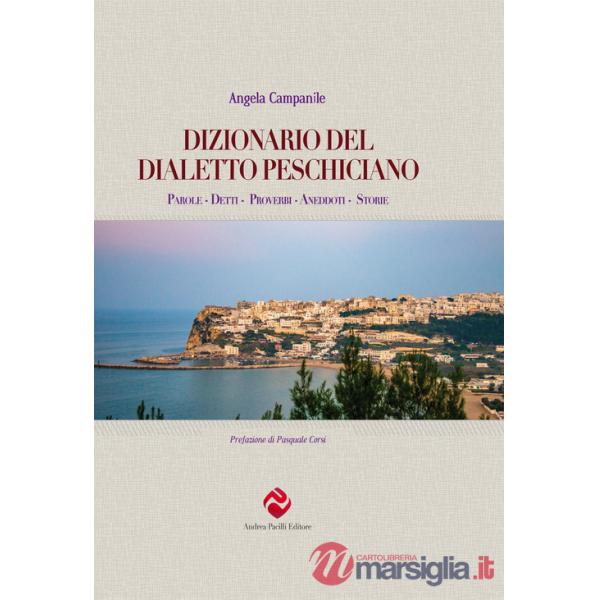Dizionario del dialetto peschiciano. Parole, detti, proverbi, aneddoti, storie.