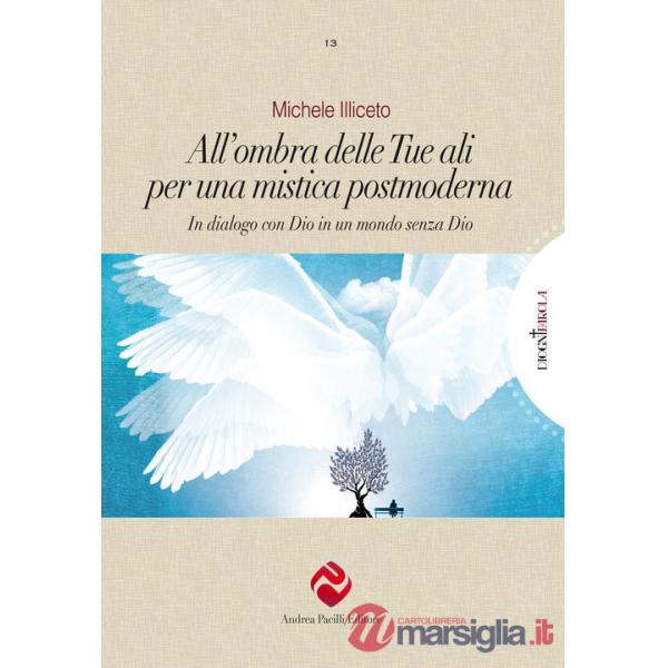 All'ombra delle tue ali per una mistica postmoderna. In dialogo con Dio in un mondo senza Dio