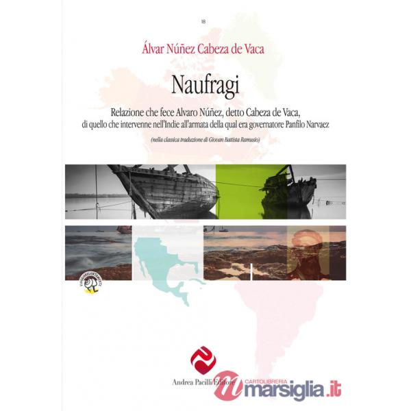 Naufragi, di Cabeza de Vaca. Relazione che fece Alvaro Núñez, detto Cabeza de Vaca, di quello che intervenne nell'Indie all'arma