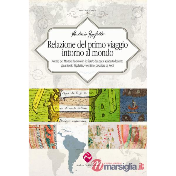 Relazione del primo viaggio intorno al mondo. Notizie del Mondo nuovo con le figure dei paesi scoperti descritti da Antonio Piga