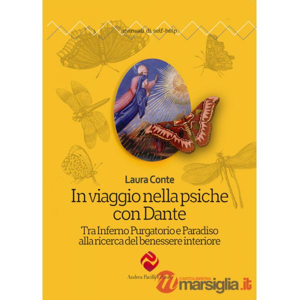 In viaggio nella psiche con Dante. Tra Inferno Purgatorio e Paradiso alla ricerca del benessere interiore. Nuova ediz.
