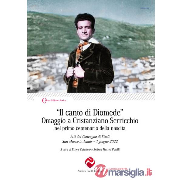 Canto di Diomede». Omaggio a Cristanziano Serricchio nel primo centenario della nascita. Atti del Convegno di Studi (San Marco i