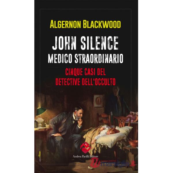 John Silence. Medico straordinario. Cinque casi del detective dell'occulto