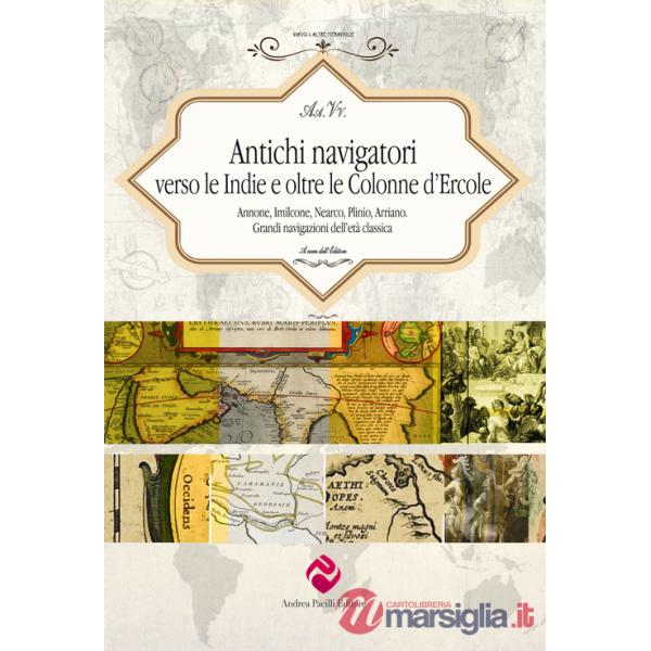 Antichi navigatori verso le Indie e oltre le Colonne d'Ercole. Annone, Imilcone, Nearco, Plinio, Arriano. Grandi navigazioni del