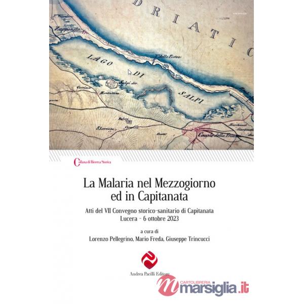 Malaria nel Mezzogiorno ed in Capitanata. Atti del VII Convegno storico-sanitario di Capitanata (Lucera, 6 ottobre 2023) (La)