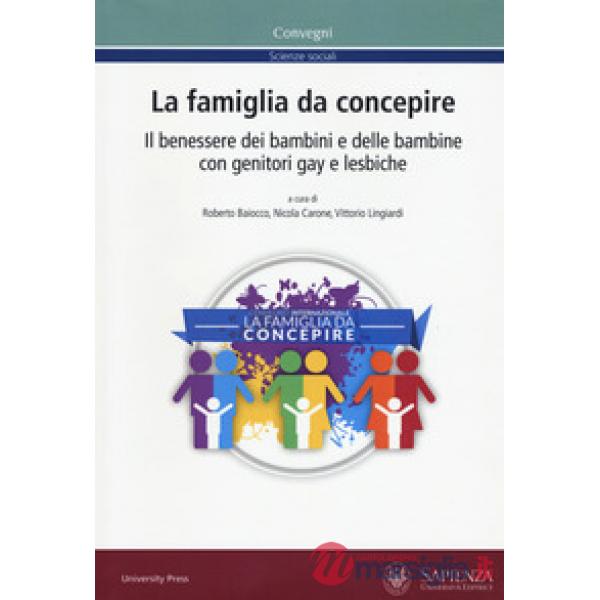Famiglia da concepire. Il benessere dei bambini e delle bambine con genitori gay e lesbiche. Atti del convegno (Roma, 23-24 giug