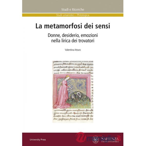 Metamorfosi dei sensi. Donne, desiderio, emozioni nella lirica dei trovatori (La)