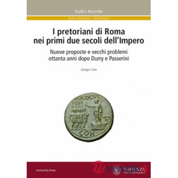 Pretoriani di Roma nei primi due secoli dell'impero. Nuove proposte e vecchi problemi ottanta anni dopo Durry e Passerini (I)