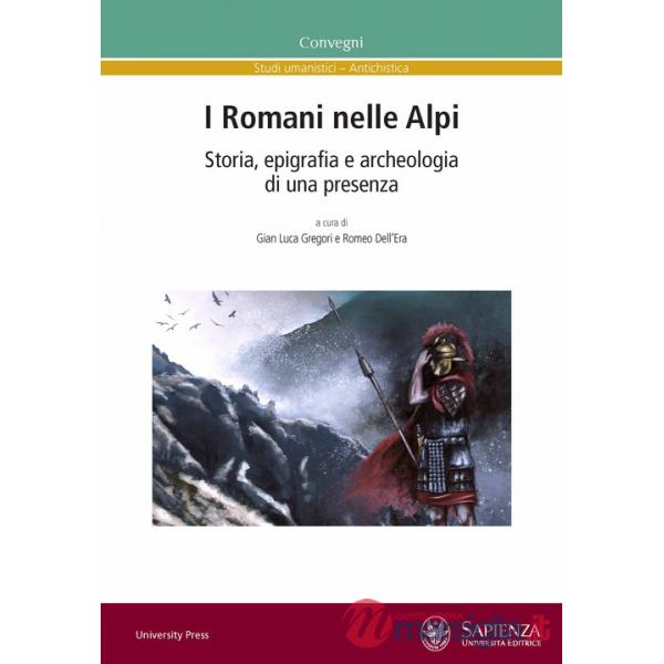 Romani nelle Alpi. Storia, epigrafia e archeologia di una presenza. Ediz. multilingue (I)