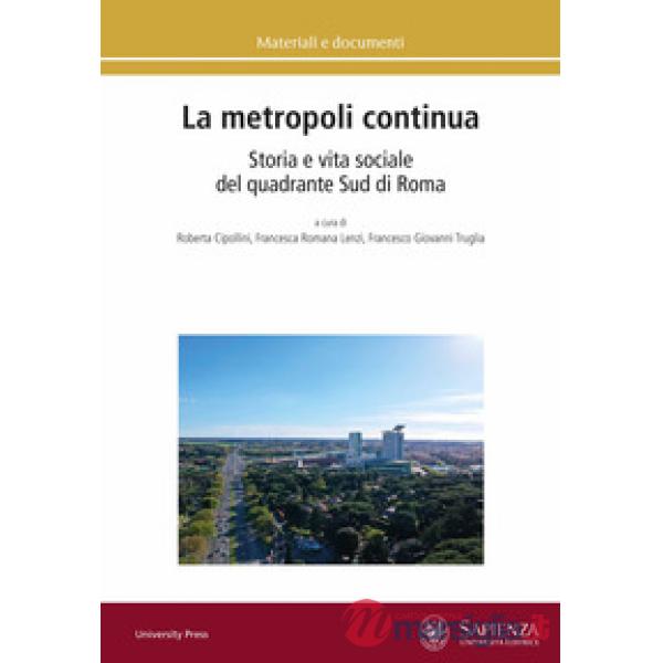 Metropoli continua. Storia e vita sociale del quadrante Sud di Roma (La)