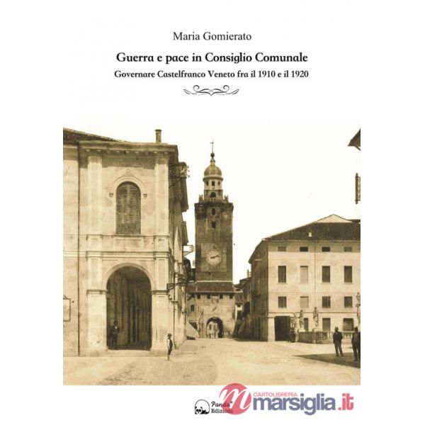 Guerra e pace in consiglio comunale. Governare Castelfranco Veneto fra il 1910 e il 1920