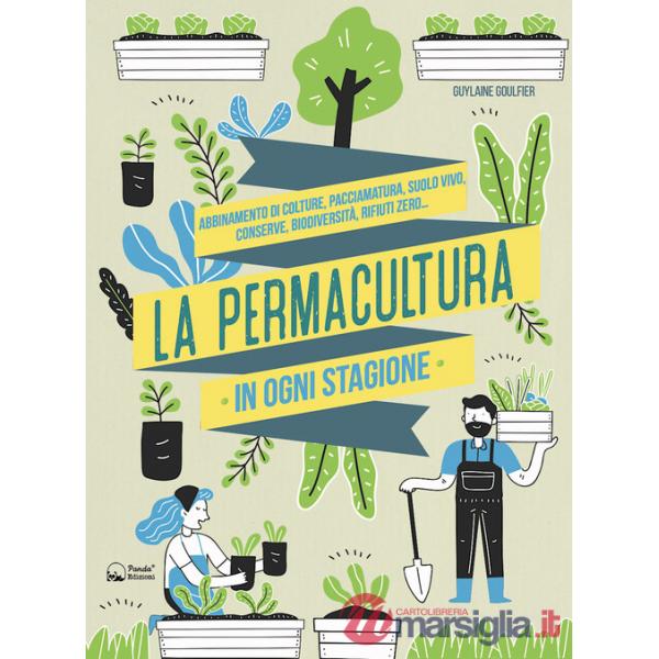 Permacultura in ogni stagione. Abbinamento di colture, pacciamatura, suolo vivo, conserve, biodiversità, consumi zero. Ediz. ill