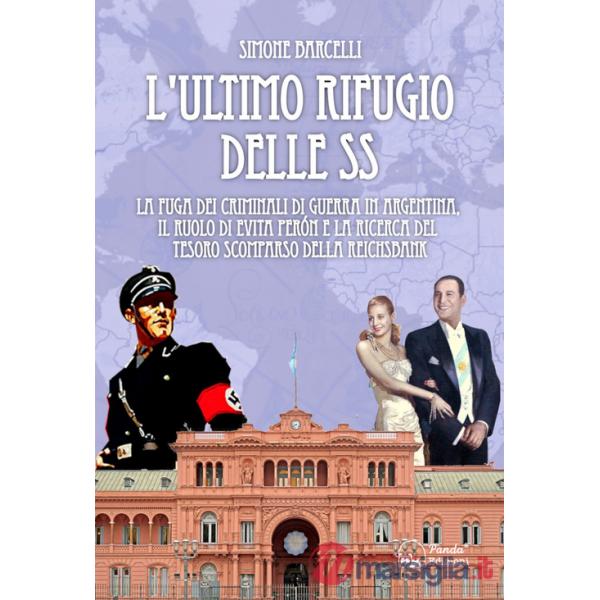 Ultimo rifugio delle SS. La fuga dei criminali di guerra in Argentina, il ruolo di Evita Peròn e la ricerca del tesoro scomparso