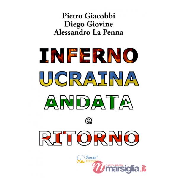 Inferno Ucraina andata e ritorno. Il nostro viaggio umanitario dall'Italia al territorio ucraino. Ediz. illustrata