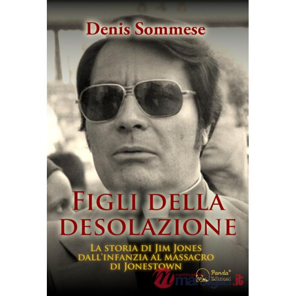Figli della desolazione. La storia di Jim Jones dall'infanzia al massacro di Jonestown