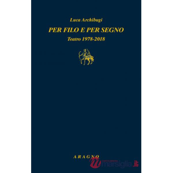 Per filo e per segno. Teatro 1978-2018