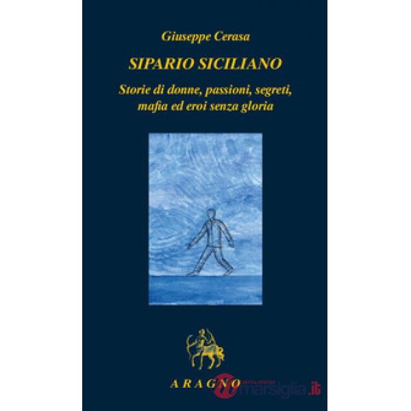 Sipario siciliano. Storie di donne, passioni, segreti, mafia ed eroi senza gloria