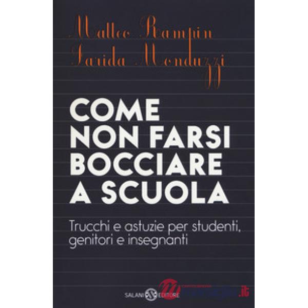 Come non farsi bocciare a scuola. Trucchi e astuzie per studenti, genitori e insegnanti. Nuova ediz.