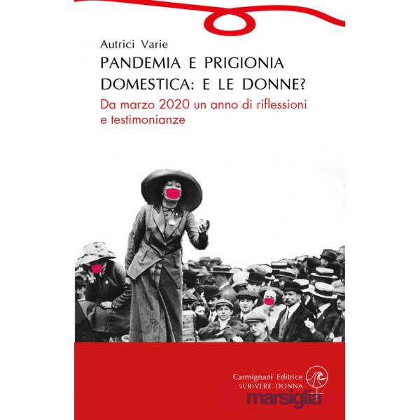 Pandemia e prigionia domestica: e le donne? Da marzo 2020 un anno di riflessioni e testimonianze
